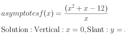 The asymptotes of f(x)=((x^2+x-12))/x is Vertical: x=0,Slant: y=x+1